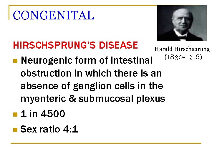 CONGENITAL HIRSCHSPRUNG’S DISEASE Harald Hirschsprung (1830 -1916) n Neurogenic form of intestinal obstruction in
