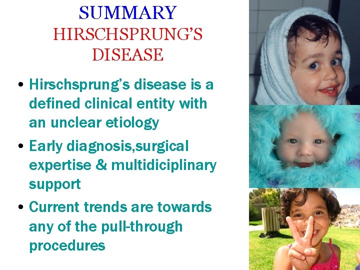 SUMMARY HIRSCHSPRUNG’S DISEASE • Hirschsprung’s disease is a defined clinical entity with an unclear