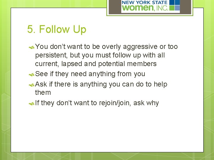 5. Follow Up You don’t want to be overly aggressive or too persistent, but