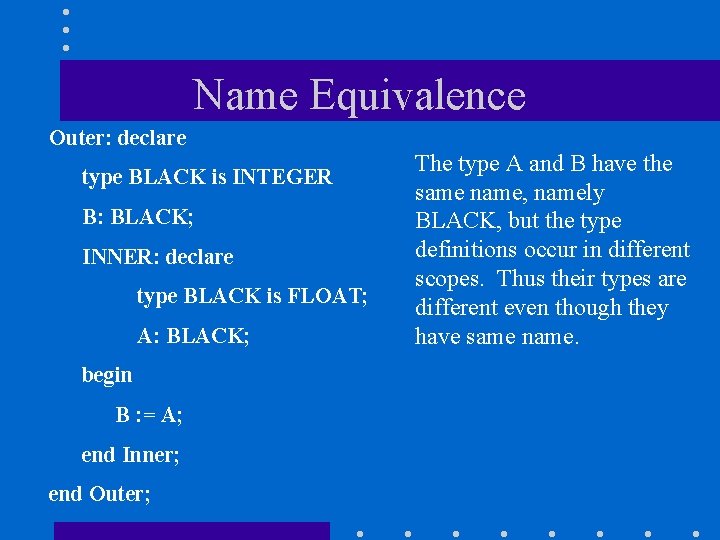 Name Equivalence Outer: declare type BLACK is INTEGER B: BLACK; INNER: declare type BLACK