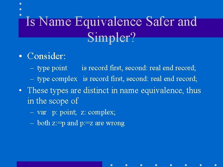 Is Name Equivalence Safer and Simpler? • Consider: – type point is record first,