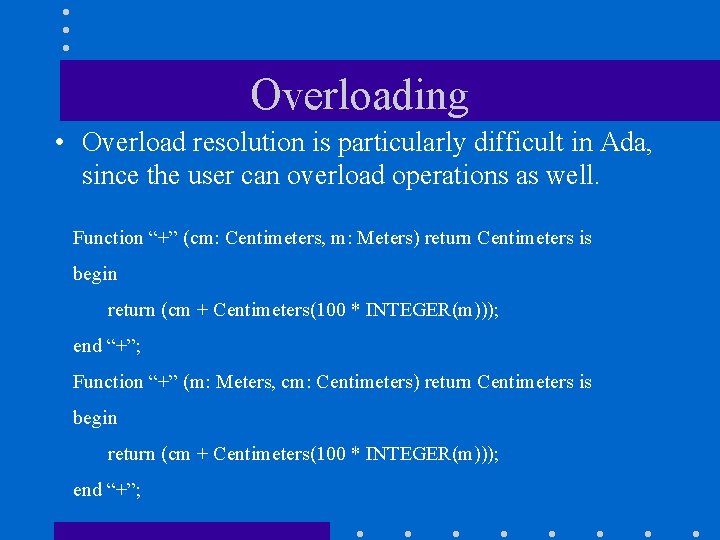 Overloading • Overload resolution is particularly difficult in Ada, since the user can overload