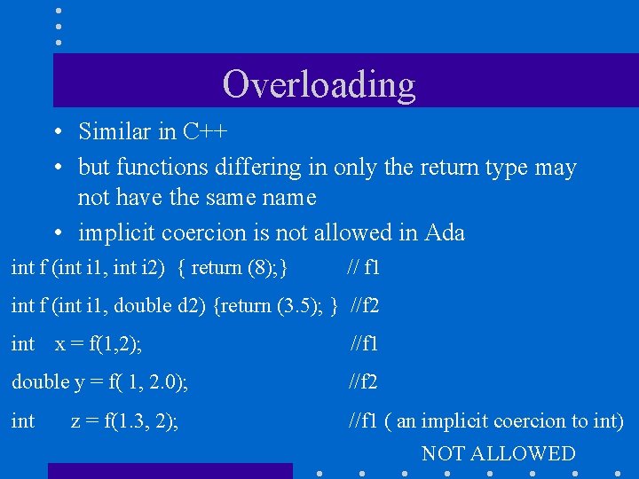 Overloading • Similar in C++ • but functions differing in only the return type