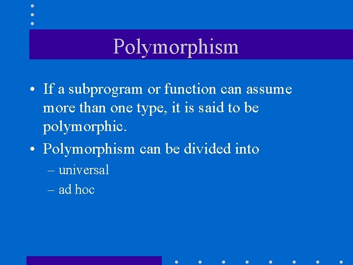 Polymorphism • If a subprogram or function can assume more than one type, it