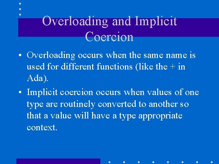 Overloading and Implicit Coercion • Overloading occurs when the same name is used for