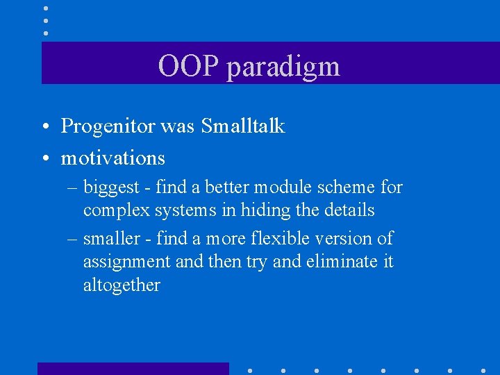 OOP paradigm • Progenitor was Smalltalk • motivations – biggest - find a better