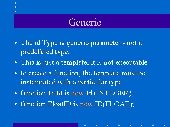 Generic • The id Type is generic parameter - not a predefined type. •