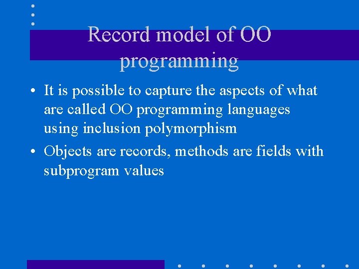 Record model of OO programming • It is possible to capture the aspects of