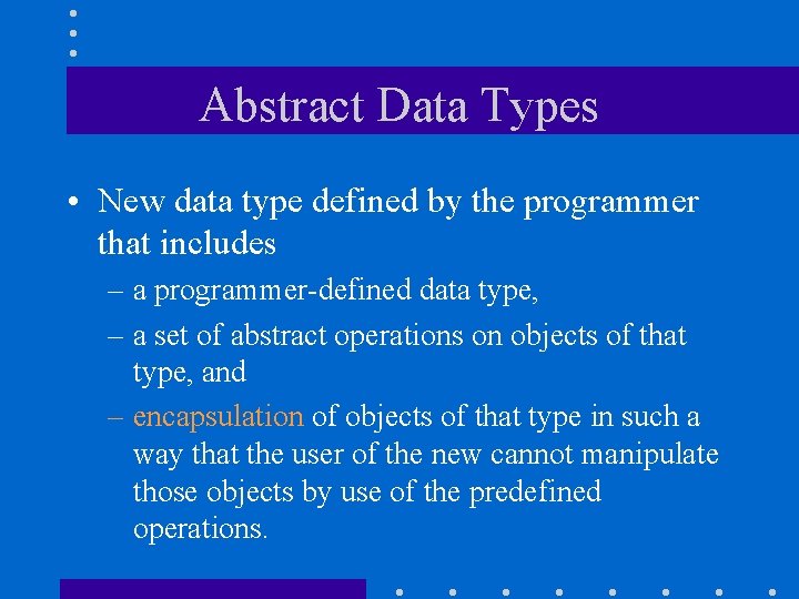Abstract Data Types • New data type defined by the programmer that includes –