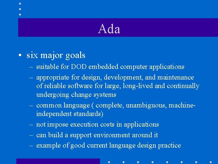 Ada • six major goals – suitable for DOD embedded computer applications – appropriate