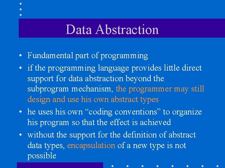 Data Abstraction • Fundamental part of programming • if the programming language provides little