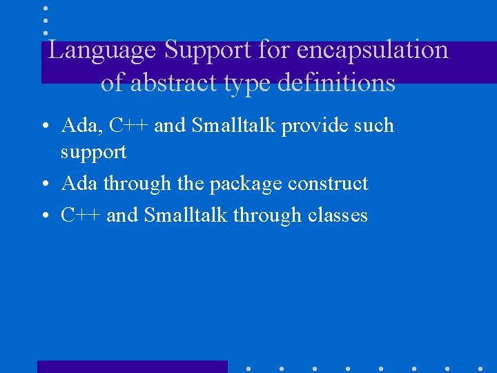 Language Support for encapsulation of abstract type definitions • Ada, C++ and Smalltalk provide