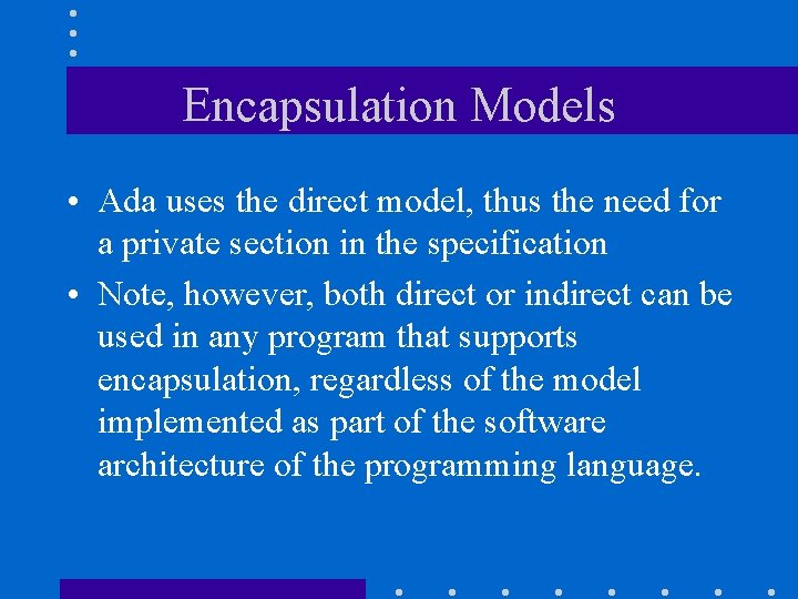 Encapsulation Models • Ada uses the direct model, thus the need for a private