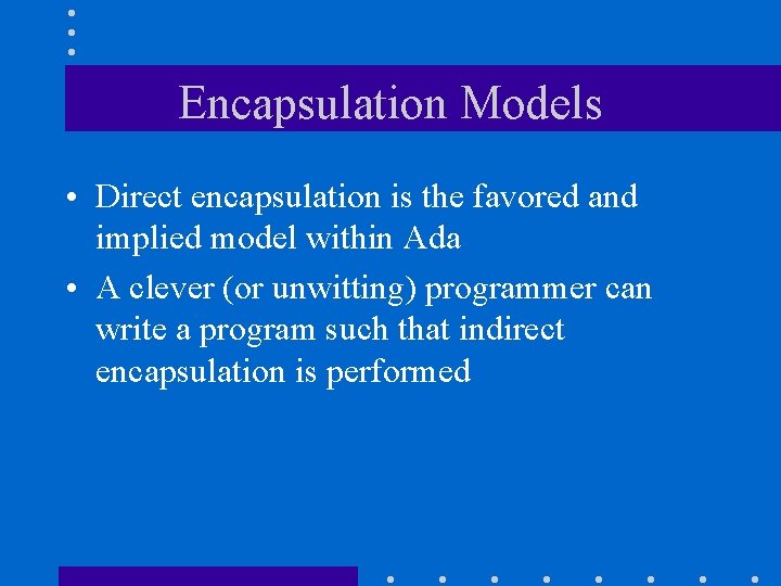 Encapsulation Models • Direct encapsulation is the favored and implied model within Ada •