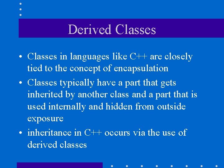 Derived Classes • Classes in languages like C++ are closely tied to the concept