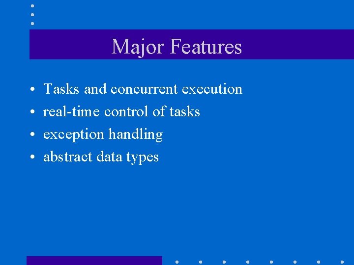 Major Features • • Tasks and concurrent execution real-time control of tasks exception handling