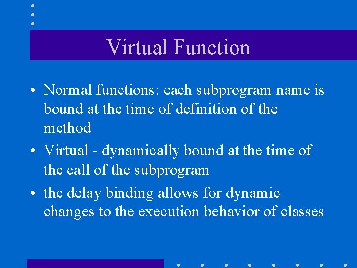 Virtual Function • Normal functions: each subprogram name is bound at the time of