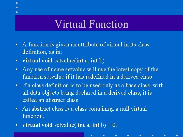 Virtual Function • A function is given an attribute of virtual in its class