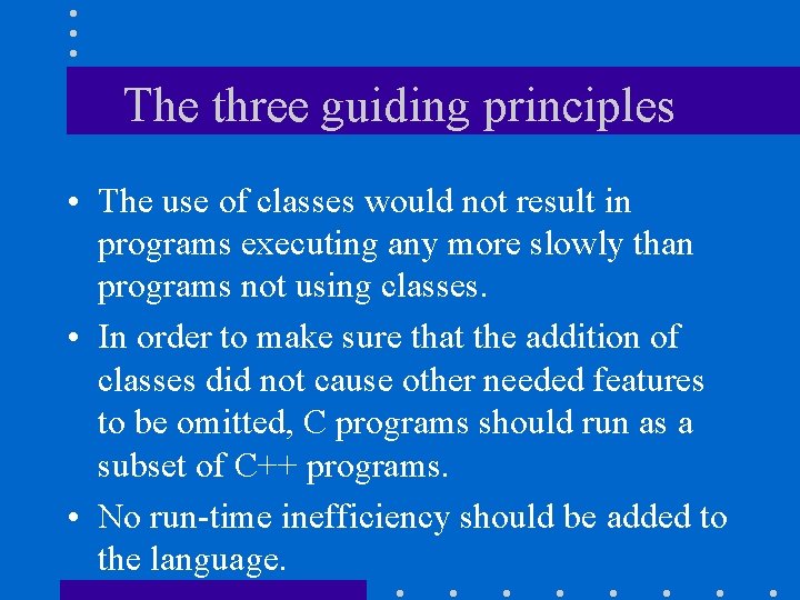 The three guiding principles • The use of classes would not result in programs