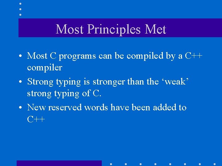 Most Principles Met • Most C programs can be compiled by a C++ compiler
