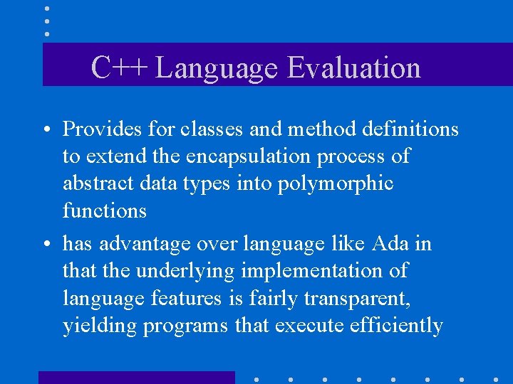 C++ Language Evaluation • Provides for classes and method definitions to extend the encapsulation