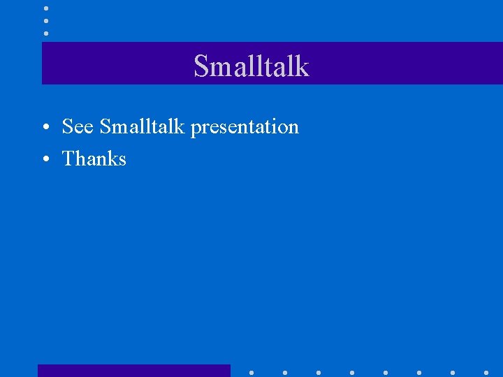 Smalltalk • See Smalltalk presentation • Thanks 