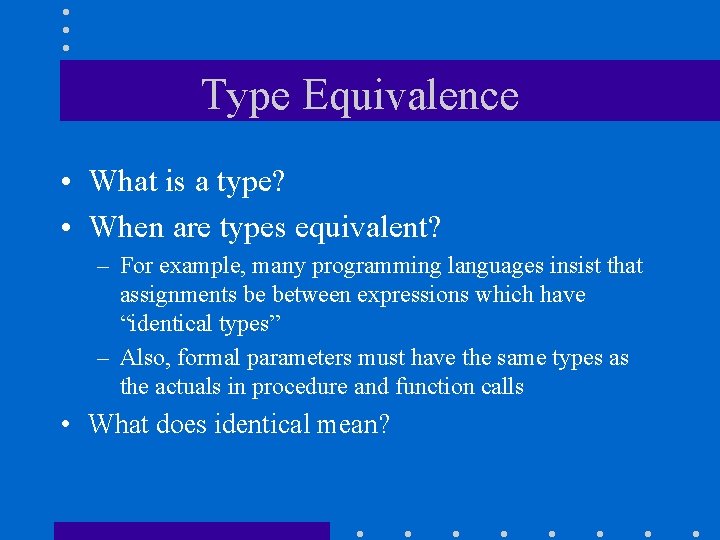 Type Equivalence • What is a type? • When are types equivalent? – For