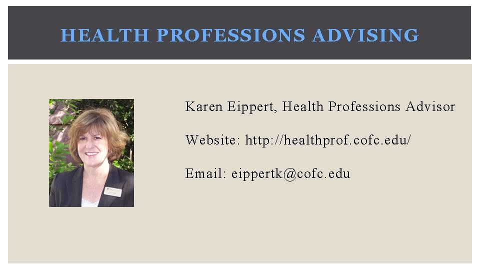 HEALTH PROFESSIONS ADVISING Karen Eippert, Health Professions Advisor Website: http: //healthprof. cofc. edu/ Email: