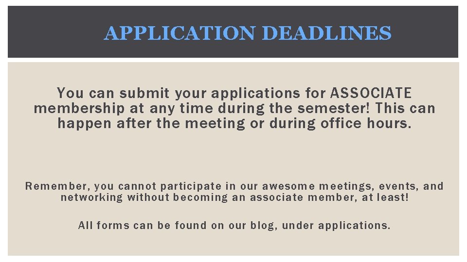 APPLICATION DEADLINES You can submit your applications for ASSOCIATE membership at any time during