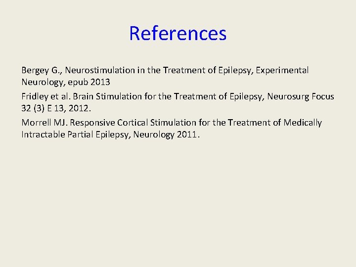 References Bergey G. , Neurostimulation in the Treatment of Epilepsy, Experimental Neurology, epub 2013 References Bergey G. , Neurostimulation in the Treatment of Epilepsy, Experimental Neurology, epub 2013