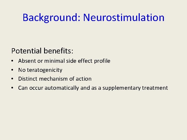 Background: Neurostimulation Potential benefits: • • Absent or minimal side effect profile No teratogenicity Background: Neurostimulation Potential benefits: • • Absent or minimal side effect profile No teratogenicity
