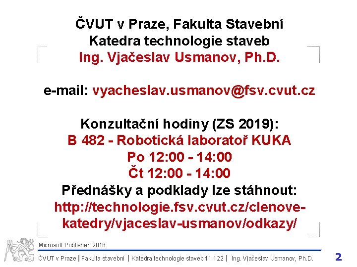ČVUT v Praze, Fakulta Stavební Katedra technologie staveb Ing. Vjačeslav Usmanov, Ph. D. e-mail: