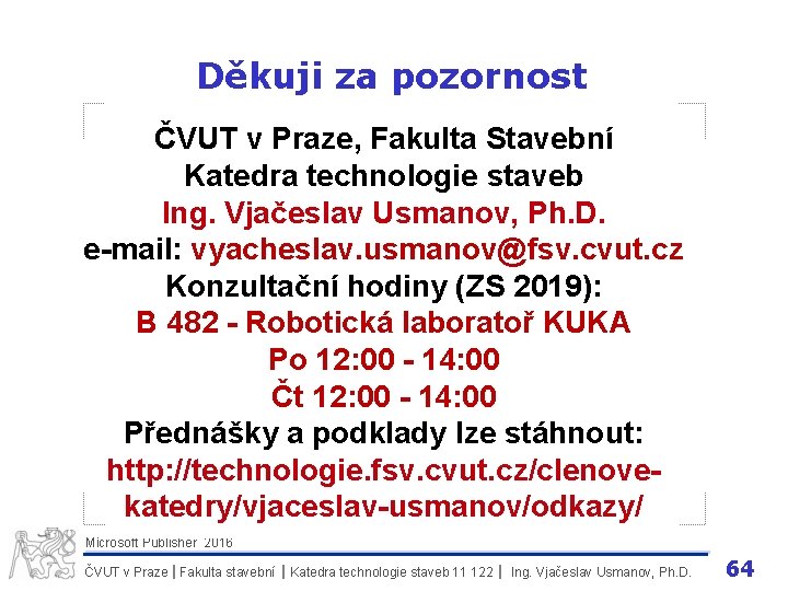 Děkuji za pozornost ČVUT v Praze, Fakulta Stavební Katedra technologie staveb Ing. Vjačeslav Usmanov,