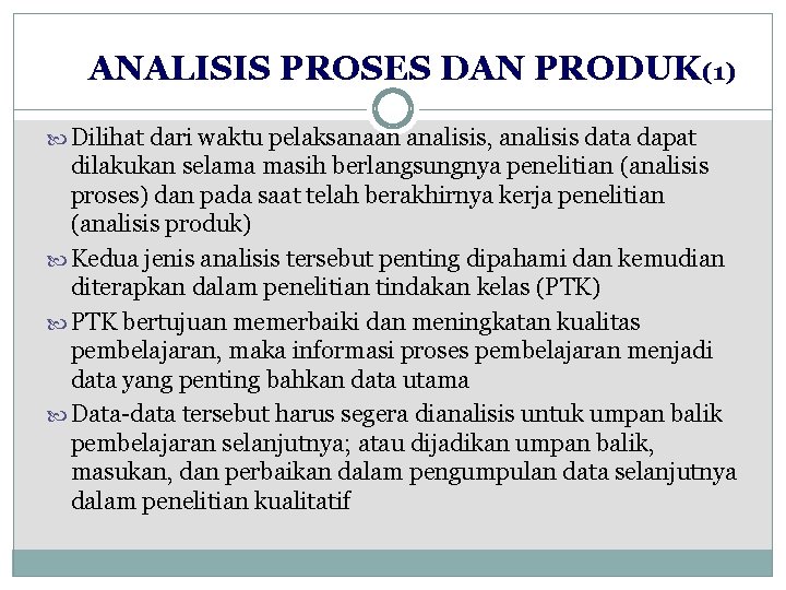 ANALISIS PROSES DAN PRODUK(1) Dilihat dari waktu pelaksanaan analisis, analisis data dapat dilakukan selama