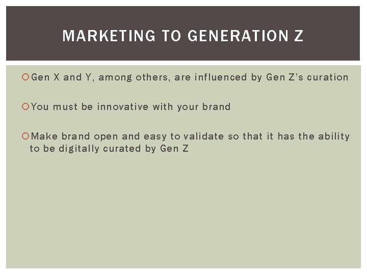 MARKETING TO GENERATION Z Gen X and Y, among others, are influenced by Gen