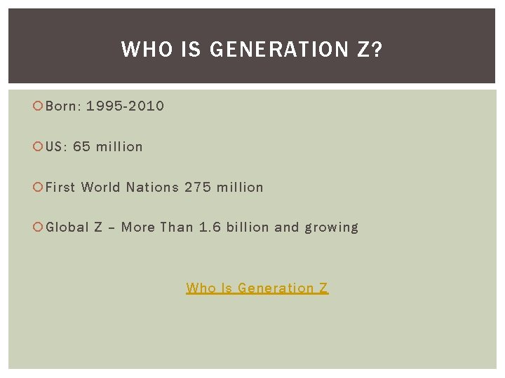 WHO IS GENERATION Z? Born: 1995 -2010 US: 65 million First World Nations 275