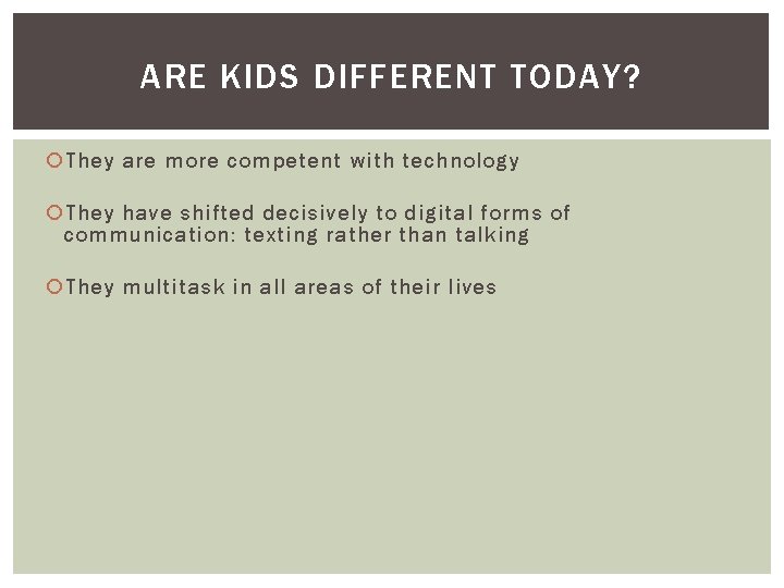 ARE KIDS DIFFERENT TODAY? They are more competent with technology They have shifted decisively