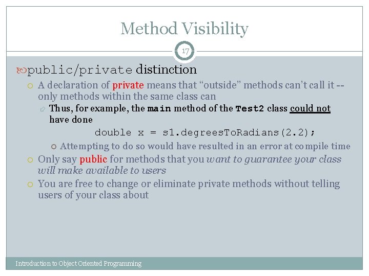 Method Visibility 17 public/private distinction A declaration of private means that “outside” methods can’t