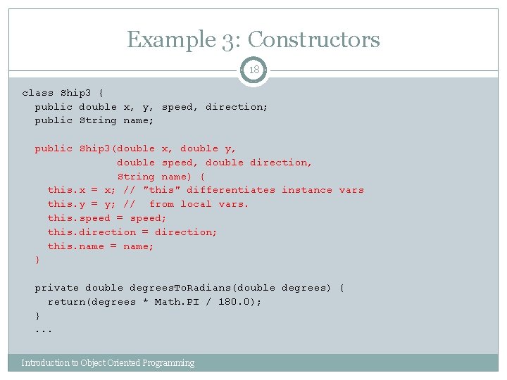 Example 3: Constructors 18 class Ship 3 { public double x, y, speed, direction;