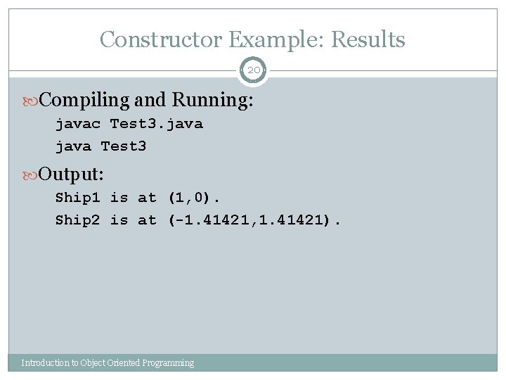 Constructor Example: Results 20 Compiling and Running: javac Test 3. java Test 3 Output: