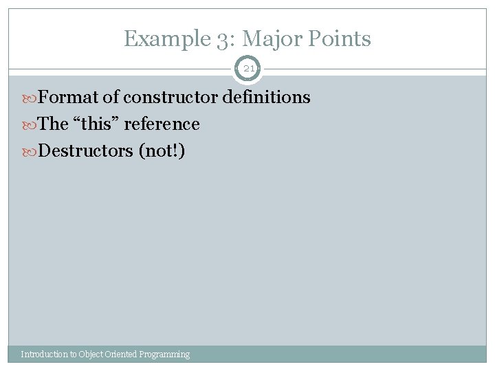 Example 3: Major Points 21 Format of constructor definitions The “this” reference Destructors (not!)