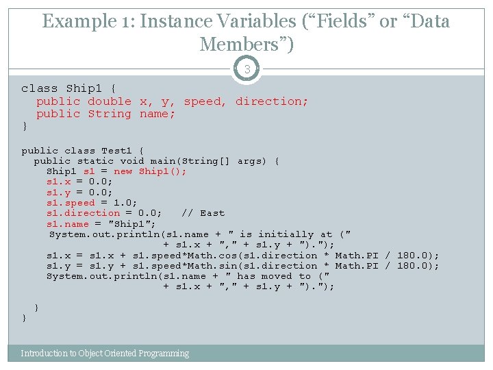 Example 1: Instance Variables (“Fields” or “Data Members”) 3 class Ship 1 { public