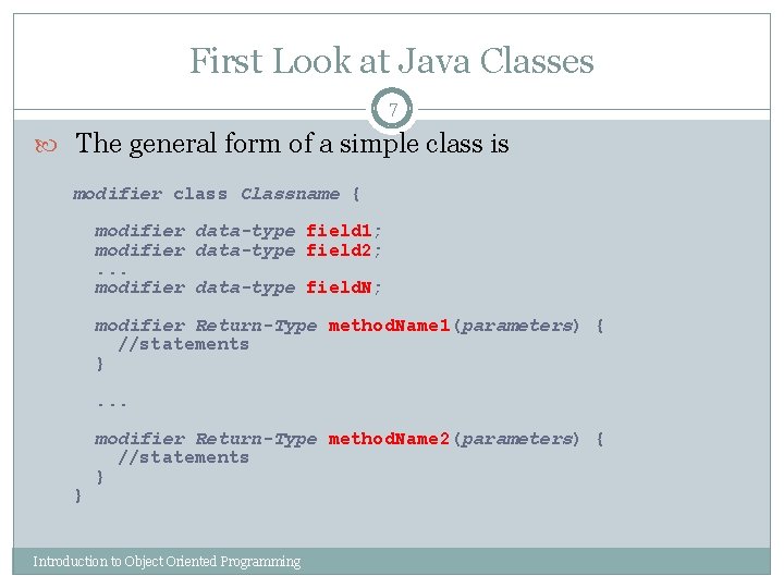 First Look at Java Classes 7 The general form of a simple class is