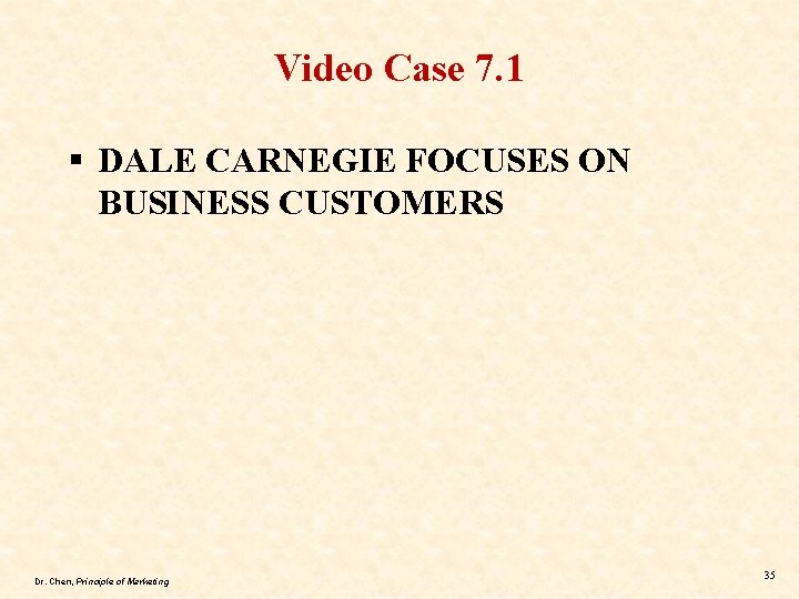 Video Case 7. 1 § DALE CARNEGIE FOCUSES ON BUSINESS CUSTOMERS Dr. Chen, Principle