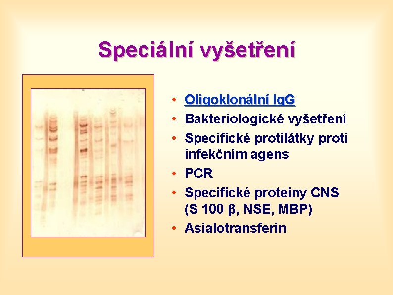 Speciální vyšetření • Oligoklonální Ig. G • Bakteriologické vyšetření • Specifické protilátky proti infekčním