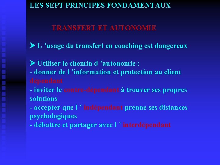 LES SEPT PRINCIPES FONDAMENTAUX TRANSFERT ET AUTONOMIE L ’usage du transfert en coaching est