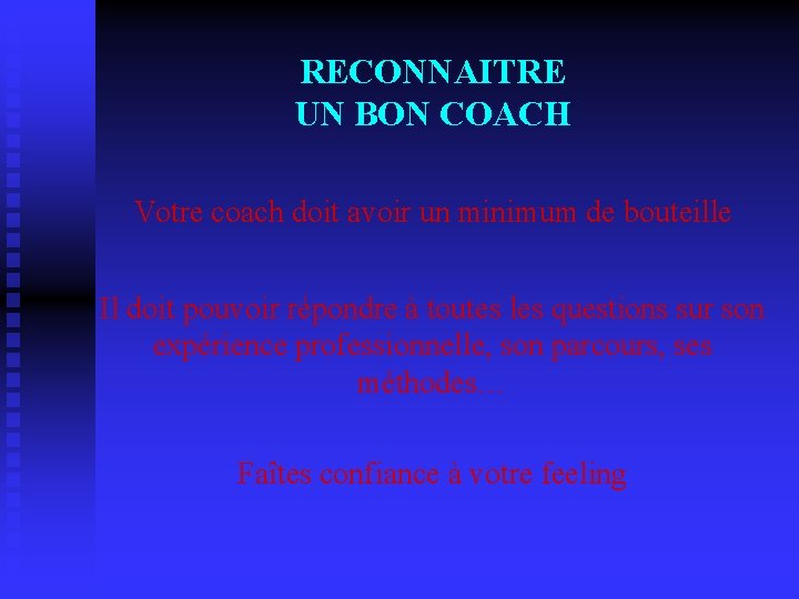 RECONNAITRE UN BON COACH Votre coach doit avoir un minimum de bouteille Il doit