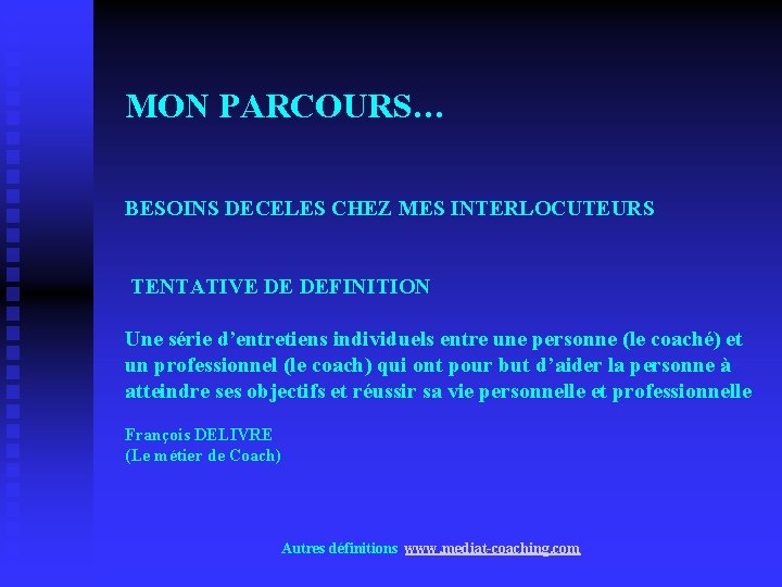 MON PARCOURS… BESOINS DECELES CHEZ MES INTERLOCUTEURS TENTATIVE DE DEFINITION Une série d’entretiens individuels