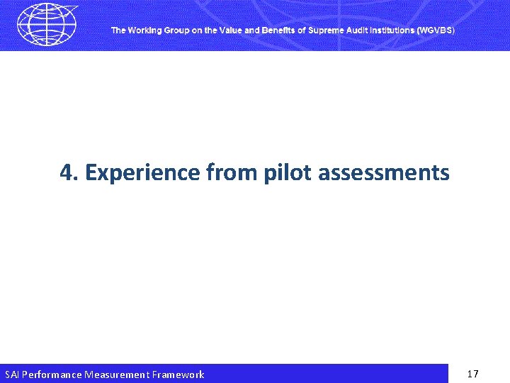 4. Experience from pilot assessments SAI Performance Measurement Framework 17 