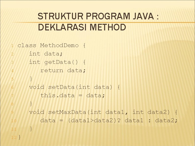 STRUKTUR PROGRAM JAVA : DEKLARASI METHOD class Method. Demo { 2 int data; 3